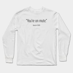 You're On Mute - Quote of 2020 Long Sleeve T-Shirt